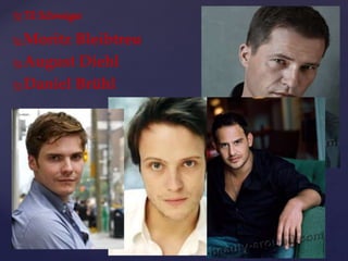 Til Schweiger
Moritz Bleibtreu
August Diehl
Daniel Brühl
 