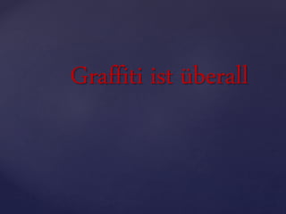 Graffiti ist überall
 