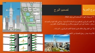 1*‫الطاقة‬ ‫توليد‬ ‫فى‬ ‫المستخدمة‬ ‫الهواء‬ ‫توربينات‬.
2*‫المياه‬ ‫ذلك‬ ‫في‬ ‫بما‬ ، ‫األساسية‬ ‫السالمة‬ ‫مزايا‬ ‫لتستقيم‬ ‫المركزي‬ ‫القسم‬‫والمصاعد‬
‫الطوارئ‬ ‫للعمال‬ ‫منفصلة‬ ‫درج‬ ‫وساللم‬ ‫الحريق‬ ‫من‬ ‫هربا‬ ‫خاصة‬ ، ‫برهان‬.
3*‫الخارج‬ ‫من‬1‫م‬‫المرشات‬ ‫و‬ ‫المركزي‬ ‫القسم‬ ‫لحماية‬ ‫قوى‬ ‫غالف‬.
4*‫االنفجارات‬ ‫من‬ ‫للحماية‬ ‫زجاج‬ ‫جدار‬ ‫بناء‬ ‫تم‬.
‫البرج‬ ‫تصميم‬ ‫الحرية‬ ‫برج‬
 