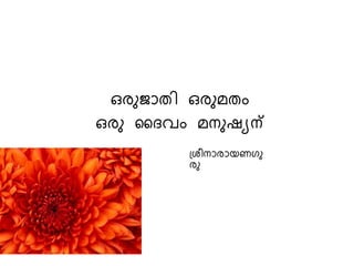 ഒരുജാതി ഒരുമതം
ഒരു ദൈവം മനുഷ്യന്
ശ്രീനാരായണഗു
രു
 