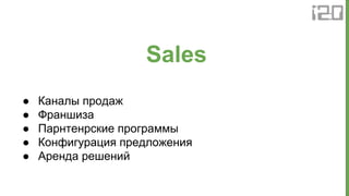 ● Каналы продаж
● Франшиза
● Парнтенрские программы
● Конфигурация предложения
● Аренда решений
Sales
 