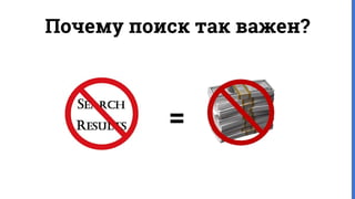 =
Почему поиск так важен?
 