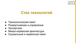 ● Технологический пакет
● Развертывание и управление
● Экспертиза
● Микро-сервисная архитектура
● Социальный и сервисный пакет
Стек технологий
 