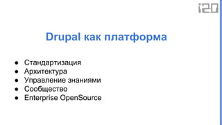 ● Стандартизация
● Архитектура
● Управление знаниями
● Сообщество
● Enterprise OpenSource
Drupal как платформа
 