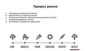 Процесс релиза
● Специальные модули для деплоя
● Best practices по процессу релиза
● Отдельные компании, предлагающие решения по релизу
● Специализированный хостинг
● Интеграция с серверным окружением
 