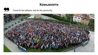 Комьюнити
Come for the software, stay for the community
 