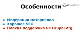 ● Модерация материалов
● Хорошее SEO
● Плохая поддержка на Drupal.org
Особенности
 