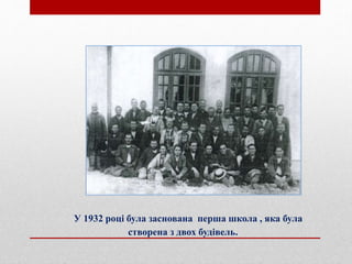 У 1932 році була заснована перша школа , яка була
створена з двох будівель.
 