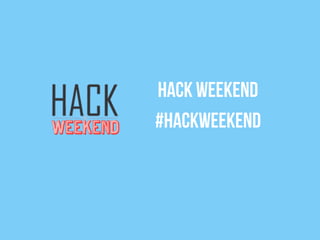 Hack Weekend
#hackweekend
 