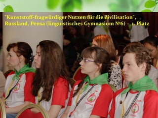 "Kunststoff-fragwürdiger Nutzen für die Zivilisation",
Russland, Pensa (linguistisches Gymnasium №6) – 1. Platz
 