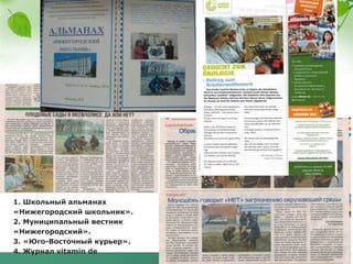 1. Школьный альманах
«Нижегородский школьник».
2. Муниципальный вестник
«Нижегородский».
3. «Юго-Восточный курьер».
4. Журнал vitamin de
 