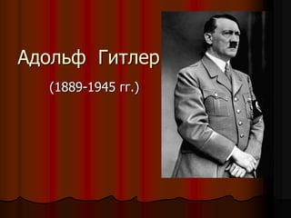 Адольф Гитлер
(1889-1945 гг.)
 