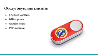 Обслуговування клієнтів
● Інтернет-магазини
● B2B-портали
● Онлайн-кіоски
● POS-системи
 