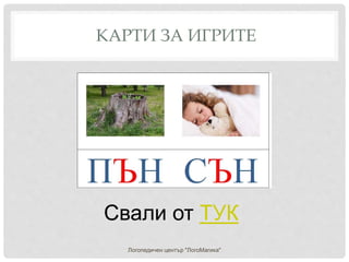 КАРТИ ЗА ИГРИТЕ
Логопедичен център "ЛогоМагика"
Свали от ТУК
 