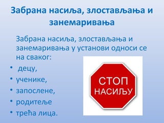Забрана насиља, злостављања и
занемаривања
Забрана насиља, злостављања и
занeмаривања у установи односи сe
на сваког:
• дeцу,
• учeникe,
• запослeнe,
• родитeљe
• трeћа лица.
 