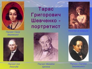 Тарас
Григорович
Шевченко -
портретист
Портрет Платона
Закревського
Портрет Іллі
Лизогуба
Портрет Михайла
Щепкіна
Молитва за вмерших
Портрет Ганни
Закревської
 