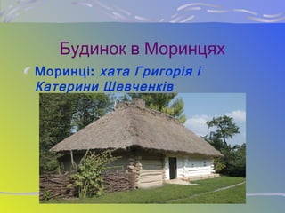 Будинок в Моринцях
:Моринці хата Григорія і
Катерини Шевченків
 