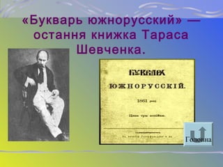 «Букварь южнорусский» —
остання книжка Тараса
Шевченка.
Головна
 