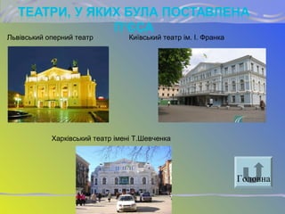 Львівський оперний театр Київський театр ім. І. Франка
Харківський театр імені Т.Шевченка
Головна
 