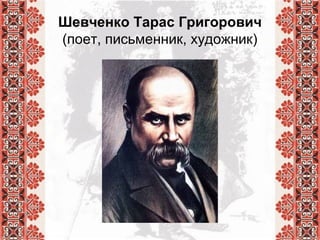 Шевченко Тарас Григорович
(поет, письменник, художник)
 