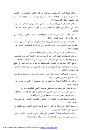 123
‫ﺍﻟﺩﻴﻥ‬ ‫ﺃﺼﻭل‬ ‫ﻜﺘﺎﺏ‬ ‫ـ‬,‫ﺍﻟﺒﻐـﺩﺍﺩﻱ‬ ‫ﺍﻟﺘﻤﻴﻤﻲ‬ ‫ﻁﺎﻫﺭ‬ ‫ﺒﻥ‬ ‫ﺍﻟﻘﺎﻫﺭ‬ ‫ﻋﺒﺩ‬ ‫ﻤﻨﺼﻭﺭ‬ ‫ﻷﺒﻲ‬,‫ﺍﻟﻜﺘـﺏ‬ ‫ﺩﺍﺭ‬
‫ﺍﻟﻌﻠﻤﻴﺔ‬,‫ﻟﺒﻨﺎﻥ‬ ‫ﺒﻴﺭﻭﺕ‬,‫ﻁ‬3,1401‫ﻫـ‬/1981‫ﻡ‬,‫ﺒـﺩﺍﺭ‬ ‫ﺍﻹﻻﻫﻴـﺎﺕ‬ ‫ﻤﺩﺭﺴﺔ‬ ‫ﻁﺒﻌﺔ‬ ‫ﻋﻥ‬ ‫ﺭﺓ‬‫ﻭ‬‫ﻤﺼ‬
‫ﺒﺈﺴﺘﻨﺒﻭل‬ ‫ﺍﻟﻔﻨﻭﻥ‬,‫ﻁ‬1,1346‫ﻫـ‬/1928‫ﻡ‬.
‫ﻭﺍﻟﺤ‬ ‫ﻭﺍﻵﺩﺍﺏ‬ ‫ﺍﻟﺴﻨﻥ‬ ‫ﻓﻲ‬ ‫ﺍﻟﺠﺎﻤﻊ‬ ‫ﻜﺘﺎﺏ‬ ‫ـ‬‫ﺫﻟﻙ‬ ‫ﻭﻏﻴﺭ‬ ‫ﻭﺍﻟﺘﺎﺭﻴﺦ‬ ‫ﻭﺍﻟﻤﻐﺎﺯﻱ‬ ‫ﻜﻡ‬,‫ﻋﺒـﺩ‬ ‫ﻤﺤﻤﺩ‬ ‫ﺃﺒﻭ‬
‫ﺍﻟﻘﻴﺭﻭﺍﻨﻲ‬ ‫ﺯﻴﺩ‬ ‫ﺃﺒﻲ‬ ‫ﺒﻥ‬ ‫ﺍﷲ‬,‫ﺘﺭﻜﻲ‬ ‫ﺍﻟﻤﺠﻴﺩ‬ ‫ﻋﺒﺩ‬ ‫ﺘﺤﻘﻴﻕ‬,‫ﺍﻹﺴﻼﻤﻲ‬ ‫ﺍﻟﻐﺭﺏ‬ ‫ﺩﺍﺭ‬,‫ﻟﺒﻨﺎﻥ‬ ‫ﺒﻴﺭﻭﺕ‬,‫ﻁ‬2,
1990‫ﻡ‬.
‫ﺍﻟﻌﻤﺭ‬ ‫ﻜﺘﺎﺏ‬ ‫ـ‬,‫ﺍﻟﻭﻫﺎﺏ‬ ‫ﻋﺒﺩ‬ ‫ﺤﺴﻨﻲ‬ ‫ﻟﺤﺴﻥ‬,‫ﻭﺇﻜﻤﺎل‬ ‫ﻤﺭﺍﺠﻌﺔ‬:‫ﺍﻟﻤﻁـﻭﻱ‬ ‫ﺍﻟﻌﺭﻭﺴـﻲ‬ ‫ﻤﺤﻤـﺩ‬
‫ﺍﻟﺒﻜﻭﺵ‬ ‫ﻭﺒﺸﻴﺭ‬,‫ﻟﻠﻜﺘﺎﺏ‬ ‫ﺍﻟﻌﺭﺒﻴﺔ‬ ‫ﺍﻟﺩﺍﺭ‬,2001‫ﻡ‬.
‫ﻭﺍﻟﺒﺩﻉ‬ ‫ﺍﻟﺯﻴﻎ‬ ‫ﺃﻫل‬ ‫ﻋﻠﻰ‬ ‫ﺩ‬‫ﺍﻟﺭ‬ ‫ﻓﻲ‬ ‫ﺍﻟﻠﻤﻊ‬ ‫ﻜﺘﺎﺏ‬ ‫ـ‬,‫ﺍﻷﺸـﻌﺭﻱ‬ ‫ﻋﻠﻲ‬ ‫ﺍﻟﺤﺴﻥ‬ ‫ﺃﺒﻲ‬ ‫ﻟﻺﻤﺎﻡ‬,‫ﺘﻘـﺩﻴﻡ‬
‫ـﺸﺭﻭﺍﻨﻲ‬‫ـ‬‫ﺍﻟﺴ‬ ‫ـﺩﻴﻥ‬‫ـ‬‫ﺍﻟ‬ ‫ـﺯ‬‫ـ‬‫ﻋ‬ ‫ـﺯ‬‫ـ‬‫ﺍﻟﻌﺯﻴ‬ ‫ـﺩ‬‫ـ‬‫ﻋﺒ‬ ‫ـﻕ‬‫ـ‬‫ﻭﺘﺤﻘﻴ‬,‫ـﺸﺭ‬‫ـ‬‫ﻭﺍﻟﻨ‬ ‫ـﺔ‬‫ـ‬‫ﻟﻠﻁﺒﺎﻋ‬ ‫ـﺎﻥ‬‫ـ‬‫ﻟﺒﻨ‬ ‫ﺩﺍﺭ‬,‫ﻁ‬1,
1408‫ﻫـ‬/1987‫ﻡ‬.
‫ﻭﺍﻟﻔﻨﻭﻥ‬ ‫ﺍﻟﻜﺘﺏ‬ ‫ﺃﺴﺎﻤﻲ‬ ‫ﻋﻥ‬ ‫ﺍﻟﻅﻨﻭﻥ‬ ‫ﻜﺸﻑ‬ ‫ـ‬,‫ﺨﻠﻴﻔﺔ‬ ‫ﻟﺤﺎﺠﻲ‬,‫ﺍﺴﺘﻨﺒﻭل‬ ‫ﻁ‬.
‫ﺍﻟ‬ ‫ﺃﺼﻭل‬ ‫ﻓﻲ‬ ‫ﺍﻟﻤﺤﺼل‬ ‫ﻟﺒﺎﺏ‬ ‫ـ‬‫ﺩﻴﻥ‬,‫ﺨﻠﺩﻭﻥ‬ ‫ﺒﻥ‬ ‫ﺍﻟﺭﺤﻤﺎﻥ‬ ‫ﻋﺒﺩ‬,‫ﺍﻟﻤﺯﻴـﺩﻱ‬ ‫ﻓﺭﻴﺩ‬ ‫ﺃﺤﻤﺩ‬ ‫ﺘﺤﻘﻴﻕ‬,
‫ﻟﻠﺸﻬﺭﺴﺘﺎﻨﻲ‬ ‫ﺍﻹﻗﺩﺍﻡ‬ ‫ﻨﻬﺎﻴﺔ‬ ‫ﻤﻊ‬ ‫ﻁﺒﻊ‬,‫ﻟﺒﻨﺎﻥ‬ ‫ﺒﻴﺭﻭﺕ‬ ‫ﺍﻟﻌﻠﻤﻴﺔ‬ ‫ﺍﻟﻜﺘﺏ‬ ‫ﺩﺍﺭ‬,‫ﻁ‬1,2004‫ﻡ‬/1425‫ﻫـ‬.
‫ﹼﺔ‬‫ﻟ‬‫ﺍﻷﺩ‬ ‫ﻟﻤﻊ‬ ‫ـ‬,‫ﺍﻟﺠﻭﻴﻨﻲ‬ ‫ﺍﻟﺤﺭﻤﻴﻥ‬ ‫ﻹﻤﺎﻡ‬,‫ﺍﻟﺴﻴﺭﻭﺍﻨﻲ‬ ‫ﺍﻟﺩﻴﻥ‬ ‫ﻋﺯ‬ ‫ﺍﻟﻌﺯﻴﺯ‬ ‫ﻋﺒﺩ‬ ‫ﻭﺘﺤﻘﻴﻕ‬ ‫ﺘﻘﺩﻴﻡ‬,‫ﻁﺒﻊ‬
‫ﺍ‬ ‫ﺃﻫل‬ ‫ﻋﻠﻰ‬ ‫ﺩ‬‫ﺍﻟﺭ‬ ‫ﻓﻲ‬ ‫ﺍﻟﻠﻤﻊ‬ ‫ﻜﺘﺎﺏ‬ ‫ﻤﻊ‬‫ﻭﺍﻟﺒﺩﻉ‬ ‫ﻟﺯﻴﻎ‬,‫ﺍﻷﺸﻌﺭﻱ‬ ‫ﻟﻺﻤﺎﻡ‬,‫ﻭﺍﻟﻨـﺸﺭ‬ ‫ﻟﻠﻁﺒﺎﻋﺔ‬ ‫ﻟﺒﻨﺎﻥ‬ ‫ﺩﺍﺭ‬,
‫ﻁ‬1,1408‫ﻫـ‬/1987‫ﻡ‬.
‫ﺘﻴﻤﻴﺔ‬ ‫ﺒﻥ‬ ‫ﺃﺤﻤﺩ‬ ‫ﺍﻟﺸﻴﺦ‬ ‫ﻓﺘﺎﻭﻯ‬ ‫ﻤﺠﻤﻭﻉ‬ ‫ـ‬,‫ﻗﺎﺴـﻡ‬ ‫ﺒـﻡ‬ ‫ﻤﺤﻤـﺩ‬ ‫ﺒﻥ‬ ‫ﺍﻟﺭﺤﻤﺎﻥ‬ ‫ﻋﺒﺩ‬ ‫ﻭﺘﺭﺘﻴﺏ‬ ‫ﺠﻤﻊ‬,
‫ﺒﺎﻟﻤﻐﺭﺏ‬ ‫ﺍﻟﺴﻌﻭﺩﻱ‬ ‫ﺍﻟﺘﻌﻠﻴﻤﻲ‬ ‫ﺍﻟﻤﻜﺘﺏ‬,‫ﺍﻟﺭﺒﺎﻁ‬.
‫ﺒﺈﻓﺭﻴﻘﻴﺔ‬ ‫ﺍﻟﻜﻼﻤﻴﺔ‬ ‫ﺍﻟﻤﺩﺍﺭﺱ‬ ‫ـ‬,‫ﺤﻤﺩﻩ‬ ‫ﺒﻥ‬ ‫ﺍﻟﻤﺠﻴﺩ‬ ‫ﻋﺒﺩ‬,‫ﺍﻟ‬ ‫ﺩﺍﺭ‬ ‫ﻤﻁﺒﻌـﺔ‬‫ﻌـﺭﺏ‬,‫ﺘـﻭﻨﺱ‬,‫ﻁ‬1,
1406‫ﻫـ‬/1986‫ﻡ‬.
‫ﺍﻟﺠﻨﺎﻥ‬ ‫ﻤﺭﺁﺓ‬ ‫ـ‬,‫ﺍﻟﻴﺎﻓﻌﻲ‬ ‫ﺍﷲ‬ ‫ﻋﺒﺩ‬ ‫ﻤﺤﻤﺩ‬ ‫ﻷﺒﻲ‬,‫ﻟﻠﻤﻁﺒﻭﻋﺎﺕ‬ ‫ﺍﻷﻋﻠﻤﻲ‬ ‫ﻤﺅﺴﺴﺔ‬,‫ﺒﻴﺭﻭﺕ‬.
‫ﺍﻟﻔﻜﺭ‬ ‫ﻤﻌﺎﻴﻴﺭ‬ ‫ـ‬,‫ﺍﻟﻔﺭﻓﻭﺭ‬ ‫ﺍﻟﻠﻁﻴﻑ‬ ‫ﻋﺒﺩ‬ ‫ﻤﺤﻤﺩ‬,‫ﺍﻟﻤﻜﺘﺒﻲ‬ ‫ﺩﺍﺭ‬,‫ﺩﻤﺸﻕ‬,‫ﻁ‬2,1420‫ﻫـ‬/1999‫ﻡ‬.
‫ﺍﻟﻤﺅﻟﻔﻴﻥ‬ ‫ﻤﻌﺠﻡ‬ ‫ـ‬,‫ﻟﻌﻤﺭ‬‫ﻜﺤﺎﻟﺔ‬ ‫ﺭﻀﺎ‬,‫ﺍﻟﺘﺭﻗﻲ‬ ‫ﻤﻁﺒﻌﺔ‬,‫ﺩﻤﺸﻕ‬1957‫ﻡ‬.
‫ﺍﻟ‬ ‫ـ‬‫ﺍﻟﻭﺴﻴﻁ‬ ‫ﻤﻌﺠﻡ‬,‫ﺍﻟﻌﻠﻤـﺎﺀ‬ ‫ﻤﻥ‬ ‫ﻟﺠﻨﺔ‬,‫ﻭﺍﻟﺘﻭﺯﻴـﻊ‬ ‫ﻭﺍﻟﻨـﺸﺭ‬ ‫ﻟﻠﻁﺒﺎﻋـﺔ‬ ‫ﺍﻷﻤـﻭﺍﺝ‬ ‫ﺩﺍﺭ‬,‫ﻁ‬2,
1407‫ﻫـ‬/1987‫ﻡ‬.
‫ﺍﻹﻴﻤﺎﻥ‬ ‫ﻤﻌﺎﻟﻡ‬ ‫ـ‬,‫ﺍﻟﻘﻴﺭﻭﺍﻥ‬ ‫ﺃﻫل‬ ‫ﻤﻌﺭﻓﺔ‬ ‫ﻓﻲ‬,‫ﺃﺒﻲ‬ ‫ﺘﻌﻠﻴﻘﺎﺕ‬ ‫ﻤﻊ‬ ‫ﺍﻷﻨﺼﺎﺭﻱ‬ ‫ﺍﻟﺩﺒﺎﻍ‬ ‫ﺍﻟﺭﺤﻤﺎﻥ‬ ‫ﻟﻌﺒﺩ‬
‫ﻨﺎﺠﻲ‬ ‫ﺒﻥ‬ ‫ﺍﻟﻘﺎﺴﻡ‬,‫ﺒﺘﻭﻨﺱ‬ ‫ﺍﻟﻌﺘﻴﻘﺔ‬ ‫ﺍﻟﻤﻜﺘﺒﺔ‬.
‫ﹼﻴﻥ‬‫ﻠ‬‫ﺍﻟﻤﺼ‬ ‫ﻭﺍﺨﺘﻼﻑ‬ ‫ﺍﻹﺴﻼﻤﻴﻴﻥ‬ ‫ﻤﻘﺎﻻﺕ‬ ‫ـ‬,‫ﻷﺒﻲ‬‫ﺍﻷﺸﻌﺭﻱ‬ ‫ﺇﺴﻤﺎﻋﻴل‬ ‫ﺒﻥ‬ ‫ﻋﻠﻲ‬ ‫ﺍﻟﺤﺴﻥ‬,‫ﺘﺤﻘﻴﻕ‬
‫ﺍﻟﺤﻤﻴﺩ‬ ‫ﻋﺒﺩ‬ ‫ﺍﻟﺩﻴﻥ‬ ‫ﻤﺤﻴﻲ‬ ‫ﻤﺤﻤﺩ‬,‫ﺍﻟﻨﻬﻀﺔ‬ ‫ﻤﻜﺘﺒﺔ‬,‫ﻤﺼﺭ‬,‫ﻁ‬2,1389‫ﻫـ‬/1969‫ﻡ‬.
PDF created with pdfFactory Pro trial version www.pdffactory.com
 