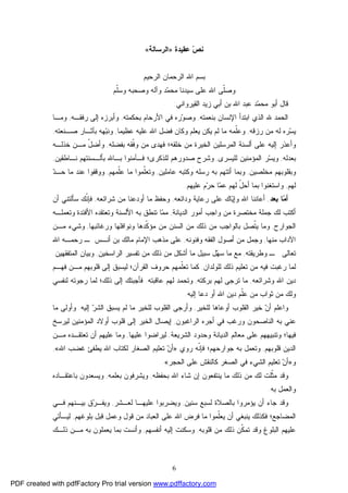 6
‫ﻋﻘﻴﺩﺓ‬ ‫ﺹ‬‫ﻨ‬»‫ﺍﻟﺭﺴﺎﻟﺔ‬«
‫ﺍﻟﺭﺤﻴﻡ‬ ‫ﺍﻟﺭﺤﻤﺎﻥ‬ ‫ﺍﷲ‬ ‫ﺒﺴﻡ‬
‫ﹼﻡ‬‫ﻠ‬‫ﻭﺴ‬ ‫ﻭﺼﺤﺒﻪ‬ ‫ﻭﺁﻟﻪ‬ ‫ﺩ‬‫ﻤ‬‫ﻤﺤ‬ ‫ﺴﻴﺩﻨﺎ‬ ‫ﻋﻠﻰ‬ ‫ﺍﷲ‬ ‫ﹼﻰ‬‫ﻠ‬‫ﻭﺼ‬
‫ﺍﻟﻘﻴﺭﻭﺍﻨﻲ‬ ‫ﺯﻴﺩ‬ ‫ﺃﺒﻲ‬ ‫ﺒﻥ‬ ‫ﺍﷲ‬ ‫ﻋﺒﺩ‬ ‫ﺩ‬‫ﻤ‬‫ﻤﺤ‬ ‫ﺃﺒﻭ‬ ‫ﻗﺎل‬:
‫ﷲ‬ ‫ﺍﻟﺤﻤﺩ‬‫ﺍﻟﺫﻱ‬‫ﺒﻨﻌﻤﺘﻪ‬ ‫ﺍﻹﻨﺴﺎﻥ‬ ‫ﺍﺒﺘﺩﺃ‬,‫ﺒﺤﻜﻤﺘﻪ‬ ‫ﺍﻷﺭﺤﺎﻡ‬ ‫ﻓﻲ‬ ‫ﺭﻩ‬‫ﻭ‬‫ﻭﺼ‬,‫ﻭﺃ‬‫ﺒ‬‫ﺭﻓﻘـﻪ‬ ‫ﺇﻟﻰ‬ ‫ﺭﺯﻩ‬,‫ﻭﻤـﺎ‬
‫ﺭﺯﻗ‬ ‫ﻤﻥ‬ ‫ﻟﻪ‬ ‫ﺭﻩ‬‫ﺴ‬‫ﻴ‬‫ﻪ‬,‫ﻋﻅﻴﻤﺎ‬ ‫ﻋﻠﻴﻪ‬ ‫ﺍﷲ‬ ‫ﻓﻀل‬ ‫ﻭﻜﺎﻥ‬ ‫ﻴﻌﻠﻡ‬ ‫ﻴﻜﻥ‬ ‫ﻟﻡ‬ ‫ﻤﺎ‬ ‫ﹼﻤﻪ‬‫ﻠ‬‫ﻭﻋ‬,‫ﺼـﻨﻌﺘﻪ‬ ‫ﺒﺂﺜـﺎﺭ‬ ‫ﻬﻪ‬‫ﺒ‬‫ﻭﻨ‬,
‫ﺒﻔﻀﻠﻪ‬ ‫ﹼﻘﻪ‬‫ﻓ‬‫ﻭ‬ ‫ﻤﻥ‬ ‫ﻓﻬﺩﻯ‬ ‫ﺨﻠﻘﻪ؛‬ ‫ﻤﻥ‬ ‫ﺍﻟﺨﻴﺭﺓ‬ ‫ﺍﻟﻤﺭﺴﻠﻴﻥ‬ ‫ﺃﻟﺴﻨﺔ‬ ‫ﻋﻠﻰ‬ ‫ﺇﻟﻴﻪ‬ ‫ﻭﺃﻋﺫﺭ‬,‫ﺨﺫﻟـﻪ‬ ‫ﻤـﻥ‬ ّ‫ل‬‫ﻭﺃﻀ‬
‫ﺒﻌﺩﻟﻪ‬,‫ﻟﻠﻴﺴﺭﻯ‬ ‫ﺍﻟﻤﺅﻤﻨﻴﻥ‬ ‫ﺭ‬‫ﺴ‬‫ﻭﻴ‬,‫ﻨـﺎﻁﻘﻴﻥ‬ ‫ﺒﺄﻟـﺴﻨﺘﻬﻡ‬ ‫ﺒـﺎﷲ‬ ‫ﻓـﺂﻤﻨﻭﺍ‬ ‫ﻟﻠﺫﻜﺭﻯ؛‬ ‫ﺼﺩﻭﺭﻫﻡ‬ ‫ﻭﺸﺭﺡ‬,
‫ﻤﺨﻠﺼﻴﻥ‬ ‫ﻭﺒﻘﻠﻭﺒﻬﻡ‬,‫ﺃﺘ‬ ‫ﻭﺒﻤﺎ‬‫ﻋﺎﻤﻠﻴﻥ‬ ‫ﻭﻜﺘﺒﻪ‬ ‫ﺭﺴﻠﻪ‬ ‫ﺒﻪ‬ ‫ﺘﻬﻡ‬,‫ﹼﻤﻬﻡ‬‫ﻠ‬‫ﻋ‬ ‫ﻤﺎ‬ ‫ﹼﻤﻭﺍ‬‫ﻠ‬‫ﻭﺘﻌ‬,‫ﺩ‬‫ﺤـ‬ ‫ﻤﺎ‬ ‫ﻋﻨﺩ‬ ‫ﻭﻭﻗﻔﻭﺍ‬
‫ﻟﻬﻡ‬,‫ﻋﻠﻴﻬﻡ‬ ‫ﻡ‬‫ﺭ‬‫ﺤ‬ ‫ﺎ‬‫ﻤ‬‫ﻋ‬ ‫ﻟﻬﻡ‬ ّ‫ل‬‫ﺃﺤ‬ ‫ﺒﻤﺎ‬ ‫ﻭﺍﺴﺘﻐﻨﻭﺍ‬.
‫ﺒﻌﺩ‬ ‫ﺎ‬‫ﻤ‬‫ﺃ‬,‫ﻭﺩﺍﺌﻌﻪ‬ ‫ﺭﻋﺎﻴﺔ‬ ‫ﻋﻠﻰ‬ ‫ﺎﻙ‬‫ﻴ‬‫ﻭﺇ‬ ‫ﺍﷲ‬ ‫ﺃﻋﺎﻨﻨﺎ‬,‫ﺸﺭﺍﺌﻌﻪ‬ ‫ﻤﻥ‬ ‫ﺃﻭﺩﻋﻨﺎ‬ ‫ﻤﺎ‬ ‫ﻭﺤﻔﻅ‬,‫ﺃﻥ‬ ‫ﺴﺄﻟﺘﻨﻲ‬ ‫ﹼﻙ‬‫ﻨ‬‫ﻓﺈ‬
‫ﺍﻟﺩﻴﺎﻨﺔ‬ ‫ﺃﻤﻭﺭ‬ ‫ﻭﺍﺠﺏ‬ ‫ﻤﻥ‬ ‫ﻤﺨﺘﺼﺭﺓ‬ ‫ﺠﻤﻠﺔ‬ ‫ﻟﻙ‬ ‫ﺃﻜﺘﺏ‬,‫ﺍ‬ ‫ﺒﻪ‬ ‫ﺘﻨﻁﻕ‬ ‫ﺎ‬‫ﻤ‬‫ﻤ‬‫ﻭﺘﻌﻤﻠـﻪ‬ ‫ﺍﻷﻓﺌﺩﺓ‬ ‫ﻭﺘﻌﺘﻘﺩﻩ‬ ‫ﻷﻟﺴﻨﺔ‬
‫ﺍﻟﺠﻭﺍﺭﺡ‬,‫ﻭﺭﻏﺎﺌﺒﻬﺎ‬ ‫ﻭﻨﻭﺍﻓﻠﻬﺎ‬ ‫ﹼﺩﻫﺎ‬‫ﻜ‬‫ﻤﺅ‬ ‫ﻤﻥ‬ ‫ﺍﻟﺴﻨﻥ‬ ‫ﻤﻥ‬ ‫ﺫﻟﻙ‬ ‫ﻤﻥ‬ ‫ﺒﺎﻟﻭﺍﺠﺏ‬ ‫ﹼﺼل‬‫ﺘ‬‫ﻴ‬ ‫ﻭﻤﺎ‬,‫ﻤـﻥ‬ ‫ﻭﺸﻲﺀ‬
‫ﻤﻨﻬﺎ‬ ‫ﺍﻵﺩﺍﺏ‬,‫ﻭﻓﻨﻭﻨﻪ‬ ‫ﺍﻟﻔﻘﻪ‬ ‫ﺃﺼﻭل‬ ‫ﻤﻥ‬ ‫ﻭﺠﻤل‬,‫ﺍﷲ‬ ‫ﺭﺤﻤـﻪ‬ ‫ـ‬ ‫ﺃﻨـﺱ‬ ‫ﺒﻥ‬ ‫ﻤﺎﻟﻙ‬ ‫ﺍﻹﻤﺎﻡ‬ ‫ﻤﺫﻫﺏ‬ ‫ﻋﻠﻰ‬
‫ـ‬ ‫ﺘﻌﺎﻟﻰ‬‫ﻭﻁﺭﻴﻘﺘﻪ‬,‫ﻤﻊ‬‫ﻤﺎ‬‫ﻤﺎ‬ ‫ﺴﺒﻴل‬ ‫ل‬‫ﻬ‬‫ﺴ‬‫ﺍﻟﺭﺍﺴﺨﻴﻥ‬ ‫ﺘﻔﺴﻴﺭ‬ ‫ﻤﻥ‬ ‫ﺫﻟﻙ‬ ‫ﻤﻥ‬ ‫ﺃﺸﻜل‬,‫ﺍﻟﻤﺘﻔﻘﻬﻴﻥ‬ ‫ﻭﺒﻴﺎﻥ‬.
‫ﻟﻠﻭﻟﺩﺍﻥ‬ ‫ﺫﻟﻙ‬ ‫ﺘﻌﻠﻴﻡ‬ ‫ﻤﻥ‬ ‫ﻓﻴﻪ‬ ‫ﺭﻏﺒﺕ‬ ‫ﻟﻤﺎ‬,‫ﻓﻬـﻡ‬ ‫ﻤـﻥ‬ ‫ﻗﻠﻭﺒﻬﻡ‬ ‫ﺇﻟﻰ‬ ‫ﻟﻴﺴﺒﻕ‬ ‫ﺍﻟﻘﺭﺁﻥ؛‬ ‫ﺤﺭﻭﻑ‬ ‫ﹼﻤﻬﻡ‬‫ﻠ‬‫ﺘﻌ‬ ‫ﻜﻤﺎ‬
‫ﻭﺸﺭﺍﺌﻌﻪ‬ ‫ﺍﷲ‬ ‫ﺩﻴﻥ‬,‫ﺒﺭﻜﺘﻪ‬ ‫ﻟﻬﻡ‬ ‫ﺘﺭﺠﻰ‬ ‫ﻤﺎ‬,‫ﻋﺎﻗﺒﺘﻪ‬ ‫ﻟﻬﻡ‬ ‫ﻭﺘﺤﻤﺩ‬.‫ﻟﻨﻔﺴﻲ‬ ‫ﺭﺠﻭﺘﻪ‬ ‫ﻟﻤﺎ‬ ‫ﺫﻟﻙ؛‬ ‫ﺇﻟﻰ‬ ‫ﻓﺄﺠﺒﺘﻙ‬
‫ﺜﻭﺍﺏ‬ ‫ﻤﻥ‬ ‫ﻭﻟﻙ‬‫ﺇﻟﻴﻪ‬ ‫ﺩﻋﺎ‬ ‫ﺃﻭ‬ ‫ﺍﷲ‬ ‫ﺩﻴﻥ‬ ‫ﹼﻡ‬‫ﻠ‬‫ﻋ‬ ‫ﻤﻥ‬.
‫ﺍﻟﻘﻠﻭﺏ‬ ‫ﺨﻴﺭ‬ ‫ﻥ‬‫ﺃ‬ ‫ﻭﺍﻋﻠﻡ‬‫ﻟﻠﺨﻴﺭ‬ ‫ﺃﻭﻋﺎﻫﺎ‬,‫ﺇﻟﻴﻪ‬ ‫ﺭ‬‫ﺍﻟﺸ‬ ‫ﻴﺴﺒﻕ‬ ‫ﻟﻡ‬ ‫ﻤﺎ‬ ‫ﻟﻠﺨﻴﺭ‬ ‫ﺍﻟﻘﻠﻭﺏ‬ ‫ﻭﺃﺭﺠﻰ‬.‫ﻤﺎ‬ ‫ﻭﺃﻭﻟﻰ‬
‫ﺍﻟﺭﺍﻏﺒﻭﻥ‬ ‫ﺃﺠﺭﻩ‬ ‫ﻓﻲ‬ ‫ﻭﺭﻏﺏ‬ ‫ﺍﻟﻨﺎﺼﺤﻭﻥ‬ ‫ﺒﻪ‬ ‫ﻋﻨﻲ‬,‫ﻟﻴﺭﺴﺦ‬ ‫ﺍﻟﻤﺅﻤﻨﻴﻥ‬ ‫ﺃﻭﻻﺩ‬ ‫ﻗﻠﻭﺏ‬ ‫ﺇﻟﻰ‬ ‫ﺍﻟﺨﻴﺭ‬ ‫ﺇﻴﺼﺎل‬
‫ﺍﻟﺸﺭﻴﻌﺔ‬ ‫ﻭﺤﺩﻭﺩ‬ ‫ﺍﻟﺩﻴﺎﻨﺔ‬ ‫ﻤﻌﺎﻟﻡ‬ ‫ﻋﻠﻰ‬ ‫ﻭﺘﻨﺒﻴﻬﻬﻡ‬ ‫ﻓﻴﻬﺎ؛‬,‫ﻋﻠﻴﻬﺎ‬ ‫ﻟﻴﺭﺍﻀﻭﺍ‬,‫ﻤـﻥ‬ ‫ﺘﻌﺘﻘـﺩﻩ‬ ‫ﺃﻥ‬ ‫ﻋﻠﻴﻬﻡ‬ ‫ﻭﻤﺎ‬
‫ﻗﻠﻭﺒﻬﻡ‬ ‫ﺍﻟﺩﻴﻥ‬,‫ﺒﻪ‬ ‫ﻭﺘﻌﻤل‬‫ﺠ‬‫ﺭﻭﻱ‬ ‫ﹼﻪ‬‫ﻨ‬‫ﻓﺈ‬ ‫ﻭﺍﺭﺤﻬﻡ؛‬»‫ﺍﷲ‬ ‫ﻏﻀﺏ‬ ‫ﻴﻁﻔﺊ‬ ‫ﺍﷲ‬ ‫ﻟﻜﺘﺎﺏ‬ ‫ﺍﻟﺼﻐﺎﺭ‬ ‫ﺘﻌﻠﻴﻡ‬ ‫ﻥ‬‫ﺃ‬«,
‫ﻭ‬»‫ﺍﻟﺤﺠﺭ‬ ‫ﻋﻠﻰ‬ ‫ﻜﺎﻟﻨﻘﺵ‬ ‫ﺍﻟﺼﻐﺭ‬ ‫ﻓﻲ‬ ‫ﺍﻟﺸﻲﺀ‬ ‫ﺘﻌﻠﻴﻡ‬ ‫ﻥ‬‫ﺃ‬«.
‫ﺒﺤﻔﻅﻪ‬ ‫ﺍﷲ‬ ‫ﺸﺎﺀ‬ ‫ﺇﻥ‬ ‫ﻴﻨﺘﻔﻌﻭﻥ‬ ‫ﻤﺎ‬ ‫ﺫﻟﻙ‬ ‫ﻤﻥ‬ ‫ﻟﻙ‬ ‫ﹼﻠﺕ‬‫ﺜ‬‫ﻤ‬ ‫ﻭﻗﺩ‬,‫ﺒﻌﻠﻤﻪ‬ ‫ﻭﻴﺸﺭﻓﻭﻥ‬,‫ﺒﺎﻋﺘﻘـﺎﺩﻩ‬ ‫ﻭﻴﺴﻌﺩﻭﻥ‬
‫ﺒﻪ‬ ‫ﻭﺍﻟﻌﻤل‬.
‫ﺴﻨﻴﻥ‬ ‫ﻟﺴﺒﻊ‬ ‫ﺒﺎﻟﺼﻼﺓ‬ ‫ﻴﺅﻤﺭﻭﺍ‬ ‫ﺃﻥ‬ ‫ﺠﺎﺀ‬ ‫ﻭﻗﺩ‬,‫ﻋﻠﻴ‬ ‫ﻭﻴﻀﺭﺒﻭﺍ‬‫ﻟﻌـﺸﺭ‬ ‫ﻬـﺎ‬,‫ﻓـﻲ‬ ‫ﺒﻴـﻨﻬﻡ‬ ‫ﻕ‬‫ﺭ‬‫ﻭﻴﻔـ‬
‫ﺒﻠﻭﻏﻬﻡ‬ ‫ﻗﺒل‬ ‫ﻭﻋﻤل‬ ‫ﻗﻭل‬ ‫ﻤﻥ‬ ‫ﺍﻟﻌﺒﺎﺩ‬ ‫ﻋﻠﻰ‬ ‫ﺍﷲ‬ ‫ﻓﺭﺽ‬ ‫ﻤﺎ‬ ‫ﹼﻤﻭﺍ‬‫ﻠ‬‫ﻴﻌ‬ ‫ﺃﻥ‬ ‫ﻴﻨﺒﻐﻲ‬ ‫ﻓﻜﺫﻟﻙ‬ ‫ﺍﻟﻤﻀﺎﺠﻊ؛‬,‫ﻟﻴـﺄﺘﻲ‬
‫ﻗﻠﻭﺒﻪ‬ ‫ﻤﻥ‬ ‫ﺫﻟﻙ‬ ‫ﹼﻥ‬‫ﻜ‬‫ﺘﻤ‬ ‫ﻭﻗﺩ‬ ‫ﺍﻟﺒﻠﻭﻍ‬ ‫ﻋﻠﻴﻬﻡ‬,‫ﺃﻨﻔﺴﻬﻡ‬ ‫ﺇﻟﻴﻪ‬ ‫ﻭﺴﻜﻨﺕ‬,‫ﺫﻟـﻙ‬ ‫ﻤـﻥ‬ ‫ﺒﻪ‬ ‫ﻴﻌﻤﻠﻭﻥ‬ ‫ﺒﻤﺎ‬ ‫ﻭﺃﻨﺴﺕ‬
PDF created with pdfFactory Pro trial version www.pdffactory.com
 