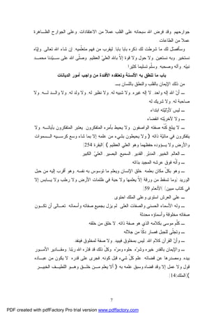 7
‫ﺠﻭﺍﺭﺤﻬﻡ‬.‫ﺍﻻﻋﺘﻘﺎﺩﺍﺕ‬ ‫ﻤﻥ‬ ‫ﻋﻤﻼ‬ ‫ﺍﻟﻘﻠﺏ‬ ‫ﻋﻠﻰ‬ ‫ﺴﺒﺤﺎﻨﻪ‬ ‫ﺍﷲ‬ ‫ﻓﺭﺽ‬ ‫ﻭﻗﺩ‬,‫ﻭﻋﻠﻰ‬‫ﺍﻟﻅـﺎﻫﺭﺓ‬ ‫ﺍﻟﺠﻭﺍﺭﺡ‬
‫ﺍﻟﻁﺎﻋﺎﺕ‬ ‫ﻤﻥ‬ ‫ﻋﻤﻼ‬.
‫ﺒﺎﺒﺎ‬ ‫ﺒﺎﺒﺎ‬ ‫ﺫﻜﺭﻩ‬ ‫ﻟﻙ‬ ‫ﺸﺭﻁﺕ‬ ‫ﻤﺎ‬ ‫ﻟﻙ‬ ‫ل‬‫ﺼ‬‫ﻭﺴﺄﻓ‬,‫ﹼﻤﻴﻪ‬‫ﻠ‬‫ﻤﺘﻌ‬ ‫ﻓﻬﻡ‬ ‫ﻤﻥ‬ ‫ﻟﻴﻘﺭﺏ‬,‫ﺘﻌﺎﻟﻰ‬ ‫ﺍﷲ‬ ‫ﺸﺎﺀ‬ ‫ﺇﻥ‬,‫ﺎﻩ‬‫ﻴ‬‫ﻭﺇ‬
‫ﻨﺴﺘﺨﻴﺭ‬,‫ﻨﺴﺘﻌﻴﻥ‬ ‫ﻭﺒﻪ‬,‫ﺍﻟﻌﻅﻴﻡ‬ ‫ﻲ‬‫ﺍﻟﻌﻠ‬ ‫ﺒﺎﷲ‬ ‫ﹼ‬‫ﻻ‬‫ﺇ‬ ‫ﻗﻭﺓ‬ ‫ﻭﻻ‬ ‫ﺤﻭل‬ ‫ﻭﻻ‬.‫ﻤﺤﻤـﺩ‬ ‫ﺩﻨﺎ‬‫ﻴ‬‫ﺴـ‬ ‫ﻋﻠﻰ‬ ‫ﺍﷲ‬ ‫ﹼﻰ‬‫ﻠ‬‫ﻭﺼ‬
‫ﻪ‬‫ﻴ‬‫ﻨﺒ‬,‫ﻭﺼﺤﺒﻪ‬ ‫ﻭﺁﻟﻪ‬,‫ﻜﺜﻴﺭﺍ‬ ‫ﺘﺴﻠﻴﻤﺎ‬ ‫ﹼﻡ‬‫ﻠ‬‫ﻭﺴ‬.
‫ﺒﺎﺏ‬‫ﺍﻟﺩﻴﺎﻨﺎﺕ‬ ‫ﺃﻤﻭﺭ‬ ‫ﻭﺍﺠﺏ‬ ‫ﻤﻥ‬ ‫ﺍﻷﻓﺌﺩﺓ‬ ‫ﻭﺘﻌﺘﻘﺩﻩ‬ ‫ﺍﻷﻟﺴﻨﺔ‬ ‫ﺒﻪ‬ ‫ﺘﻨﻁﻕ‬ ‫ﻤﺎ‬
‫ﺒـ‬ ‫ﺒﺎﻟﻠﺴﺎﻥ‬ ‫ﻭﺍﻟﻨﻁﻕ‬ ‫ﺒﺎﻟﻘﻠﺏ‬ ‫ﺍﻹﻴﻤﺎﻥ‬ ‫ﺫﻟﻙ‬ ‫ﻤﻥ‬:
‫ﻭﺍﺤﺩ‬ ‫ﺇﻟﻪ‬ ‫ﺍﷲ‬ ‫ﻥ‬‫ﺃ‬ ‫ـ‬,‫ﻏﻴﺭﻩ‬ ‫ﺇﻟﻪ‬ ‫ﻻ‬,‫ﻟﻪ‬ ‫ﺸﺒﻴﻪ‬ ‫ﻭﻻ‬,‫ﻟﻪ‬ ‫ﻨﻅﻴﺭ‬ ‫ﻭﻻ‬,‫ﻟﻪ‬ ‫ﻭﻟﺩ‬ ‫ﻭﻻ‬,‫ﻟـﻪ‬ ‫ﻭﺍﻟـﺩ‬ ‫ﻭﻻ‬,‫ﻭﻻ‬
‫ﻟﻪ‬ ‫ﺼﺎﺤﺒﺔ‬,‫ﻟﻪ‬ ‫ﺸﺭﻴﻙ‬ ‫ﻭﻻ‬.
‫ﻴ‬‫ﻟ‬‫ﻭ‬‫ﻷ‬ ‫ﻟﻴﺱ‬ ‫ـ‬‫ﺍﺒﺘﺩﺍﺀ‬ ‫ﺘﻪ‬.
‫ﻵ‬ ‫ﻭﻻ‬ ‫ـ‬‫ﻴ‬‫ﺨﺭ‬‫ﺍﻨﻘﻀﺎﺀ‬ ‫ﺘﻪ‬.
‫ﺍﻟﻭﺍﺼﻔﻭﻥ‬ ‫ﺼﻔﺘﻪ‬ ‫ﹾﻪ‬‫ﻨ‬‫ﹸ‬‫ﻜ‬ ‫ﻴﺒﻠﻎ‬ ‫ﻻ‬ ‫ـ‬.‫ﺍﻟﻤﺘﻔﻜﺭﻭﻥ‬ ‫ﺒﺄﻤﺭﻩ‬ ‫ﻴﺤﻴﻁ‬ ‫ﻭﻻ‬.‫ﺍﻟﻤﺘ‬ ‫ﻴﻌﺘﺒﺭ‬‫ﺒﺂﻴﺎﺘـﻪ‬ ‫ﻔﻜﺭﻭﻥ‬,‫ﻭﻻ‬
‫ﻤﺎﺌ‬ ‫ﻓﻲ‬ ‫ﻴﺘﻔﻜﺭﻭﻥ‬‫ﻴ‬‫ﺫﺍﺘﻪ‬ ‫ﺔ‬)‫ﺍﻟـﺴﻤﻭﺍﺕ‬ ‫ﻜﺭﺴـﻴﻪ‬ ‫ﻭﺴﻊ‬ ‫ﺸﺎﺀ‬ ‫ﺒﻤﺎ‬ ‫ﺇﻻ‬ ‫ﻋﻠﻤﻪ‬ ‫ﻤﻥ‬ ‫ﺒﺸﻲﺀ‬ ‫ﻴﺤﻴﻁﻭﻥ‬ ‫ﻭﻻ‬
‫ﺍﻟﻌﻅﻴﻡ‬ ‫ﺍﻟﻌﻠﻲ‬ ‫ﻭﻫﻭ‬ ‫ﺤﻔﻅﻬﻤﺎ‬ ‫ﻴـﺅﻭﺩﻩ‬ ‫ﻭﻻ‬ ‫ﻭﺍﻷﺭﺽ‬(]‫ﺍﻟﺒﻘﺭﺓ‬:254[
‫ـ‬‫ﺍﻟﻌﺎﻟﻡ‬,‫ﺍﻟﺨ‬‫ﺒﻴﺭ‬,‫ﺒ‬‫ﺍﻟﻤﺩ‬‫ﺭ‬,‫ﺍﻟ‬‫ﻘﺩﻴﺭ‬,‫ﺍﻟﺴﻤﻴﻊ‬,‫ﺍﻟﺒﺼﻴﺭ‬,‫ﻲ‬‫ﺍﻟﻌﻠ‬,‫ﺍﻟﻜﺒﻴﺭ‬.
‫ﺒﺫﺍﺘﻪ‬ ‫ﺍﻟﻤﺠﻴﺩ‬ ‫ﻋﺭﺸﻪ‬ ‫ﻓﻭﻕ‬ ‫ﹼﻪ‬‫ﻨ‬‫ﻭﺃ‬ ‫ـ‬.
‫ﺒﻌﻠﻤﻪ‬ ‫ﻤﻜﺎﻥ‬ ّ‫ل‬‫ﺒﻜ‬ ‫ﻭﻫﻭ‬ ‫ـ‬.‫ﻨﻔﺴﻪ‬ ‫ﺒﻪ‬ ‫ﺘﻭﺴﻭﺱ‬ ‫ﻤﺎ‬ ‫ﻭﻴﻌﻠﻡ‬ ‫ﺍﻹﻨﺴﺎﻥ‬ ‫ﺨﻠﻕ‬,‫ﺤﺒل‬ ‫ﻤﻥ‬ ‫ﺇﻟﻴﻪ‬ ‫ﺃﻗﺭﺏ‬ ‫ﻭﻫﻭ‬
‫ﺍﻟﻭﺭﻴﺩ‬)‫ﺇﻻ‬ ‫ﻴـﺎﺒﺱ‬ ‫ﻭﻻ‬ ‫ﺭﻁﺏ‬ ‫ﻭﻻ‬ ‫ﺍﻷﺭﺽ‬ ‫ﻅﻠﻤﺎﺕ‬ ‫ﻓﻲ‬ ‫ﺤﺒﺔ‬ ‫ﻭﻻ‬ ‫ﻴﻌﻠﻤﻬﺎ‬ ‫ﹼ‬‫ﻻ‬‫ﺇ‬ ‫ﻭﺭﻗﺔ‬ ‫ﻤﻥ‬ ‫ﺘﺴﻘﻁ‬ ‫ﻭﻤﺎ‬
‫ﻓﻲ‬‫ﻤﺒﻴﻥ‬ ‫ﻜﺘﺎﺏ‬] (‫ﺍﻷﻨﻌﺎﻡ‬:59[.
‫ﺍﺤﺘﻭﻯ‬ ‫ﺍﻟﻤﻠﻙ‬ ‫ﻭﻋﻠﻰ‬ ‫ﺍﺴﺘﻭﻯ‬ ‫ﺍﻟﻌﺭﺵ‬ ‫ﻋﻠﻰ‬ ‫ـ‬.
‫ﻭﻟ‬ ‫ـ‬‫ﺍﻟﻌﻠﻰ‬ ‫ﻭﺍﻟﺼﻔﺎﺕ‬ ‫ﺍﻟﺤﺴﻨﻰ‬ ‫ﺍﻷﺴﻤﺎﺀ‬ ‫ﻪ‬.‫ﻭﺃﺴﻤﺎﺌﻪ‬ ‫ﺼﻔﺎﺘﻪ‬ ‫ﺒﺠﻤﻴﻊ‬ ‫ﻴﺯل‬ ‫ﻟﻡ‬.‫ﺘﻜـﻭﻥ‬ ‫ﺃﻥ‬ ‫ﺘﻌـﺎﻟﻰ‬
‫ﻤﺤﺩﺜﺔ‬ ‫ﻭﺃﺴﻤﺎﺅﻩ‬ ‫ﻤﺨﻠﻭﻗﺔ‬ ‫ﺼﻔﺎﺘﻪ‬.
‫ﺍ‬ ‫ﺒﻜﻼﻤﻪ‬ ‫ﻤﻭﺴﻰ‬ ‫ﹼﻡ‬‫ﻠ‬‫ﻜ‬ ‫ـ‬‫ﺫﺍﺘﻪ‬ ‫ﺼﻔﺔ‬ ‫ﻫﻭ‬ ‫ﻟﺫﻱ‬,‫ﺨﻠﻘﻪ‬ ‫ﻤﻥ‬ ‫ﺨﻠﻕ‬ ‫ﻻ‬.
‫ـ‬‫ﺩ‬ ‫ﻓﺼﺎﺭ‬ ‫ﻟﻠﺠﺒل‬ ‫ﹼﻰ‬‫ﻠ‬‫ﻭﺘﺠ‬‫ﺠﻼﻟﻪ‬ ‫ﻤﻥ‬ ‫ﹼﺎ‬‫ﻜ‬.
‫ﺍﷲ‬ ‫ﻜﻼﻡ‬ ‫ﺍﻟﻘﺭﺁﻥ‬ ‫ﻥ‬‫ﻭﺃ‬ ‫ـ‬,‫ﻓﻴﺒﻴﺩ‬ ‫ﺒﻤﺨﻠﻭﻕ‬ ‫ﻟﻴﺱ‬,‫ﻓﻴﻨﻔﺩ‬ ‫ﻟﻤﺨﻠﻭﻕ‬ ‫ﺼﻔﺔ‬ ‫ﻭﻻ‬.
‫ﺭ‬‫ﻭﺸ‬ ‫ﺨﻴﺭﻩ‬ ‫ﺒﺎﻟﻘﺩﺭ‬ ‫ﻭﺍﻹﻴﻤﺎﻥ‬ ‫ـ‬‫ﻩ‬,‫ﺭ‬‫ﻭﻤ‬ ‫ﺤﻠﻭﻩ‬‫ﻩ‬.‫ﻨﺎ‬‫ﺒ‬‫ﺭ‬ ‫ﺍﷲ‬ ‫ﺭﻩ‬‫ﺩ‬‫ﻗ‬ ‫ﻗﺩ‬ ‫ﺫﻟﻙ‬ ّ‫ل‬‫ﻭﻜ‬,‫ﺍﻷﻤـﻭﺭ‬ ‫ﻭﻤﻘـﺎﺩﻴﺭ‬
‫ﺒﻴﺩﻩ‬,‫ﻗﻀﺎﺌﻪ‬ ‫ﻋﻥ‬ ‫ﻭﻤﺼﺩﺭﻫﺎ‬.ّ‫ل‬‫ﻜ‬ ‫ﻋﻠﻡ‬‫ﻜﻭﻨﻪ‬ ‫ﻗﺒل‬ ‫ﺸﻲﺀ‬,‫ﻗﺩﺭﻩ‬ ‫ﻋﻠﻰ‬ ‫ﻓﺠﺭﻯ‬.‫ﻋﺒـﺎﺩﻩ‬ ‫ﻤﻥ‬ ‫ﻴﻜﻭﻥ‬ ‫ﻻ‬
‫ﻗﻭل‬‫ﺒﻪ‬ ‫ﻋﻠﻤﻪ‬ ‫ﻭﺴﺒﻕ‬ ‫ﻗﻀﺎﻩ‬ ‫ﻭﻗﺩ‬ ‫ﺇﻻ‬ ‫ﻋﻤل‬ ‫ﻭﻻ‬)‫ﺍﻟﺨﺒﻴـﺭ‬ ‫ﺍﻟﻠﻁﻴـﻑ‬ ‫ﻭﻫـﻭ‬ ‫ﺨﻠـﻕ‬ ‫ﻤـﻥ‬ ‫ﻴﻌﻠﻡ‬ ‫ﺃﻻ‬
(]‫ﺍﻟﻤﻠﻙ‬14:[.
PDF created with pdfFactory Pro trial version www.pdffactory.com
 