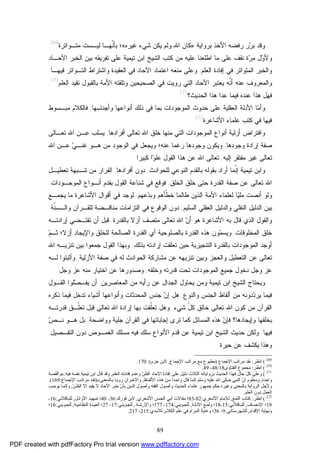 89
‫ﺭﻓﻀﻪ‬ ‫ﺭ‬‫ﺭ‬‫ﺒ‬ ‫ﻭﻗﺩ‬‫ﺍ‬‫ﺒﺭﻭﺍﻴﺔ‬ ‫ﻷﺨﺫ‬»‫ﻏﻴﺭﻩ‬ ‫ﺸﻲﺀ‬ ‫ﻴﻜﻥ‬ ‫ﻭﻟﻡ‬ ‫ﺍﷲ‬ ‫ﻜﺎﻥ‬«‫؛‬‫ﺒ‬‫ﹼﻬـ‬‫ﻨ‬‫ﺄ‬‫ﻟﻴـﺴﺕ‬ ‫ﺎ‬‫ﻤﺘـﻭﺍﺘﺭ‬‫ﺓ‬269
.
‫ﺘﻔﺭﻴﻘﻪ‬ ‫ﻋﻠﻰ‬ ‫ﺘﻴﻤﻴﺔ‬ ‫ﺍﺒﻥ‬ ‫ﺍﻟﺸﻴﺦ‬ ‫ﻜﺘﺏ‬ ‫ﻤﻥ‬ ‫ﻋﻠﻴﻪ‬ ‫ﺍﻁﻠﻌﻨﺎ‬ ‫ﻤﺎ‬ ‫ﻋﻠﻰ‬ ‫ﻨﻘﻑ‬ ‫ﺓ‬‫ﺭ‬‫ﻤ‬ ‫ل‬‫ﻭ‬‫ﻭﻷ‬‫ﺍﻟﺨ‬ ‫ﺒﻴﻥ‬‫ﺍ‬ ‫ﺒﺭ‬‫ﻵﺤـﺎﺩ‬
‫ﺍﻟﻌﻠﻡ‬ ‫ﺇﻓﺎﺩﺓ‬ ‫ﻓﻲ‬ ‫ﺍﻟﻤﺘﻭﺍﺘﺭ‬ ‫ﻭﺍﻟﺨﺒﺭ‬,‫ﻭ‬‫ﻋﻠﻰ‬‫ﻓﻴﻬـﺎ‬ ‫ﺍﻟﺘـﻭﺍﺘﺭ‬ ‫ﻭﺍﺸﺘﺭﺍﻁ‬ ‫ﺍﻟﻌﻘﻴﺩﺓ‬ ‫ﻓﻲ‬ ‫ﺍﻵﺤﺎﺩ‬ ‫ﺍﻋﺘﻤﺎﺩ‬ ‫ﻤﻨﻌﻪ‬.
‫ﻭ‬‫ﺒﺎﻟﻘﺒﻭل‬ ‫ﺍﻷﻤﺔ‬ ‫ﻭﺘﻠﻘﺘﻪ‬ ‫ﺍﻟﺼﺤﻴﺤﻴﻥ‬ ‫ﻓﻲ‬ ‫ﺭﻭﻴﺕ‬ ‫ﺍﻟﺘﻲ‬ ‫ﺍﻵﺤﺎﺩ‬ ‫ﻴﻌﺘﺒﺭ‬ ‫ﹼﻪ‬‫ﻨ‬‫ﺃ‬ ‫ﻋﻨﻪ‬ ‫ﺍﻟﻤﻌﺭﻭﻑ‬‫ﺘ‬‫ﺍﻟﻌﻠﻡ‬ ‫ﻔﻴﺩ‬270
.
‫ﺍﻟﺤﺩﻴﺙ؟‬ ‫ﻫﺫﺍ‬ ‫ﻋﺩﺍ‬ ‫ﻓﻴﻤﺎ‬ ‫ﻋﻨﺩﻩ‬ ‫ﻫﺫﺍ‬ ‫ﻓﻬل‬271
.
‫ﺍ‬ ‫ﺤﺩﻭﺙ‬ ‫ﻋﻠﻰ‬ ‫ﺍﻟﻌﻘﻠﻴﺔ‬ ‫ﺍﻷﺩﻟﺔ‬ ‫ﺎ‬‫ﻤ‬‫ﻭﺃ‬‫ﻭﺃﺠﻨﺎﺴﻬﺎ‬ ‫ﺃﻨﻭﺍﻋﻬﺎ‬ ‫ﺫﻟﻙ‬ ‫ﻓﻲ‬ ‫ﺒﻤﺎ‬ ‫ﻟﻤﻭﺠﻭﺩﺍﺕ‬,‫ﻤﺒـﺴﻭﻁ‬ ‫ﻓﺎﻟﻜﻼﻡ‬
‫ﺍﻷﺸﺎﻋﺭﺓ‬ ‫ﻋﻠﻤﺎﺀ‬ ‫ﻜﺘﺏ‬ ‫ﻓﻲ‬ ‫ﻓﻴﻬﺎ‬272
.
‫ﺍﻟﻤﻭﺠﻭﺩﺍﺕ‬ ‫ﺃﻨﻭﺍﻉ‬ ‫ﺃﺯﻟﻴﺔ‬ ‫ﻭﺍﻓﺘﺭﺍﺽ‬‫ﺍﻟﺘﻲ‬‫ﻤﻨﻬﺎ‬‫ﺃﻓﺭﺍﺩﻫﺎ‬ ‫ﺘﻌﺎﻟﻰ‬ ‫ﺍﷲ‬ ‫ﺨﻠﻕ‬,‫ﺘﻌـﺎﻟﻰ‬ ‫ﺍﷲ‬ ‫ﻋـﻥ‬ ‫ﻴﺴﻠﺏ‬
‫ﻭﺠﻭﺩﻫﺎ‬ ‫ﺇﺭﺍﺩﺓ‬ ‫ﺼﻔﺔ‬,‫ﻭﺠﻭﺩﻫﺎ‬ ‫ﻭﻴﻜﻭﻥ‬‫ﺍﷲ‬ ‫ﻋـﻥ‬ ‫ﻲ‬‫ﻏﻨـ‬ ‫ﻫـﻭ‬ ‫ﻤﻥ‬ ‫ﺍﻟﻭﺠﻭﺩ‬ ‫ﻓﻲ‬ ‫ﻭﻴﺠﻌل‬ ‫ﻋﻨﻪ؛‬ ‫ﺭﻏﻤﺎ‬
‫ﻤﻔ‬ ‫ﻏﻴﺭ‬ ‫ﺘﻌﺎﻟﻰ‬‫ﺇﻟﻴﻪ‬ ‫ﺘﻘﺭ‬,‫ﻜﺒﻴﺭﺍ‬ ‫ﺍ‬‫ﻭ‬‫ﻋﻠ‬ ‫ﺍﻟﻘﻭل‬ ‫ﻫﺫﺍ‬ ‫ﻋﻥ‬ ‫ﺍﷲ‬ ‫ﺘﻌﺎﻟﻰ‬
‫ﹼﻤﺎ‬‫ﻨ‬‫ﺇ‬ ‫ﺘﻴﻤﻴﺔ‬ ‫ﻭﺍﺒﻥ‬‫ﺒ‬ ‫ﺒﻘﻭﻟﻪ‬ ‫ﺃﺭﺍﺩ‬‫ﺎﻟ‬‫ﻘﺩﻡ‬‫ﺍﻟﻨﻭﻋﻲ‬‫ﻟﻠﺤﻭﺍﺩﺙ‬,‫ﺃﻓﺭﺍﺩﻫﺎ‬ ‫ﺩﻭﻥ‬,‫ﺸـﺒﻬ‬ ‫ﻤﻥ‬ ‫ﺍﻟﻔﺭﺍﺭ‬‫ﺔ‬‫ﺘﻌﻁﻴـل‬
‫ﺍﻟﻘﺩﺭﺓ‬ ‫ﺼﻔﺔ‬ ‫ﻋﻥ‬ ‫ﺘﻌﺎﻟﻰ‬ ‫ﺍﷲ‬‫ﺍﻟﺨﻠﻕ‬ ‫ﺨﻠﻕ‬ ‫ﺤﺘﻰ‬,‫ﻓﻭﻗﻊ‬‫ﺍﻟﻘﻭل‬ ‫ﺸﻨﺎﻋﺔ‬ ‫ﻓﻲ‬‫ﺍﻟﻤﻭﺠـﻭﺩﺍﺕ‬ ‫ﺃﻨـﻭﺍﻉ‬ ‫ﺒﻘﺩﻡ‬.
‫ﺎ‬‫ﻴ‬‫ﻤﻠ‬ ‫ﺃﻨﺼﺕ‬ ‫ﻭﻟﻭ‬‫ﻁ‬ ‫ﺍﻟﺫﻴﻥ‬ ‫ﺍﻷﻤﺔ‬ ‫ﻟﻌﻠﻤﺎﺀ‬‫ﻋﻬﻡ‬‫ﺩ‬‫ﻭﺒ‬ ‫ﹼﺄﻫﻡ‬‫ﻁ‬‫ﺨ‬ ‫ﺎﻟﻤﺎ‬,‫ﻴﺠﻤـﻊ‬ ‫ﻤﺎ‬ ‫ﺍﻷﺸﺎﻋﺭﺓ‬ ‫ﺃﻗﻭﺍل‬ ‫ﻓﻲ‬ ‫ﻟﻭﺠﺩ‬
‫ﺒﻴﻥ‬‫ﺍﻟﻨﻘﻠﻲ‬ ‫ﺍﻟﺩﻟﻴل‬‫ﺍﻟﺴﻠﻴﻡ‬ ‫ﺍﻟﻌﻘﻠﻲ‬ ‫ﻭﺍﻟﺩﻟﻴل‬,‫ﺍﻟﺘﺯﺍﻤﺎﺕ‬ ‫ﻓﻲ‬ ‫ﺍﻟﻭﻗﻭﻉ‬ ‫ﺩﻭﻥ‬‫ﹼﺔ‬‫ﻨ‬‫ﻭﺍﻟـﺴ‬ ‫ﻟﻠﻘـﺭﺁﻥ‬ ‫ﻤﻨﺎﻗـﻀﺔ‬.
‫ﺒﺎﻟﻘﺩﺭﺓ‬ ‫ﺃﺯﻻ‬ ‫ﻤﺘﺼﻑ‬ ‫ﺘﻌﺎﻟﻰ‬ ‫ﺍﷲ‬ ‫ﻥ‬‫ﺃ‬ ‫ﻫﻭ‬ ‫ﺍﻷﺸﺎﻋﺭﺓ‬ ‫ﺒﻪ‬ ‫ﻗﺎل‬ ‫ﺍﻟﺫﻱ‬ ‫ﻭﺍﻟﻘﻭل‬,‫ﺇﺭﺍﺩﺘـﻪ‬ ‫ﺘﻘﺘـﻀﻲ‬ ‫ﺃﻥ‬ ‫ﻗﺒل‬
‫ﺍﻟﻤﺨﻠﻭﻗﺎﺕ‬ ‫ﺨﻠﻕ‬,‫ﺍﻟﻘﺩﺭ‬ ‫ﻫﺫﻩ‬ ‫ﻭﻥ‬‫ﻤ‬‫ﻭﻴﺴ‬‫ﻭﺍﻹﻴﺠﺎﺩ‬ ‫ﻟﻠﺨﻠﻕ‬ ‫ﺍﻟﺼﺎﻟﺤﺔ‬ ‫ﺍﻟﻘﺩﺭﺓ‬ ‫ﺃﻱ‬ ‫ﺒﺎﻟﺼﻠﻭﺤﻴﺔ‬ ‫ﺓ‬‫ﺃﺯﻻ‬‫ﻡ‬‫ﺜـ‬ ‫؛‬
‫ﺍﻟﺘﻨﺠﻴﺯﻴﺔ‬ ‫ﺒﺎﻟﻘﺩﺭﺓ‬ ‫ﺍﻟﻤﻭﺠﻭﺩﺍﺕ‬ ‫ﺃﻭﺠﺩ‬‫ﺒﺫﻟﻙ‬ ‫ﺇﺭﺍﺩﺘﻪ‬ ‫ﺘﻌﻠﻘﺕ‬ ‫ﺤﻴﻥ‬.‫ﺍﷲ‬ ‫ﺘﻨﺯﻴـﻪ‬ ‫ﺒﻴﻥ‬ ‫ﺠﻤﻌﻭﺍ‬ ‫ﺍﻟﻘﻭل‬ ‫ﻭﺒﻬﺫﺍ‬
‫ﺍﻷﺯﻟﻴﺔ‬ ‫ﺼﻔﺔ‬ ‫ﻓﻲ‬ ‫ﻟﻪ‬ ‫ﺍﻟﺤﻭﺍﺩﺙ‬ ‫ﻤﺸﺎﺭﻜﺔ‬ ‫ﻋﻥ‬ ‫ﺘﻨﺯﻴﻬﻪ‬ ‫ﻭﺒﻴﻥ‬ ‫ﻭﺍﻟﻌﺠﺯ‬ ‫ﺍﻟﺘﻌﻁﻴل‬ ‫ﻋﻥ‬ ‫ﺘﻌﺎﻟﻰ‬,‫ﻟـﻪ‬ ‫ﻭﺃﺜﺒﺘﻭﺍ‬
‫ﺍﻟﻤﻭﺠﻭﺩﺍﺕ‬ ‫ﺠﻤﻴﻊ‬ ‫ﺩﺨﻭل‬ ‫ﻭﺠل‬ ‫ﻋﺯ‬‫ﺘ‬‫ﻭﺨﻠﻘﻪ‬ ‫ﻗﺩﺭﺘﻪ‬ ‫ﺤﺕ‬,‫ﻭﺠل‬ ‫ﻋﺯ‬ ‫ﻤﻨﻪ‬ ‫ﺍﺨﺘﻴﺎﺭ‬ ‫ﻋﻥ‬ ‫ﻭﺼﺩﻭﺭﻫﺎ‬.
‫ﻴﺤﺎﻭل‬ ‫ﻭﻤﻥ‬ ‫ﺘﻴﻤﻴﺔ‬ ‫ﺍﺒﻥ‬ ‫ﺍﻟﺸﻴﺦ‬ ‫ﻭﻴﺤﺘﺎﺝ‬‫ﻋﻥ‬ ‫ﺍﻟﺠﺩﺍل‬‫ﻤﻥ‬ ‫ﺭﺃﻴﻪ‬‫ﺍﻟﻤﻌﺎﺼﺭﻴﻥ‬,‫ﻠ‬‫ﺼ‬‫ﻴﻔـ‬ ‫ﺃﻥ‬‫ﻭﺍ‬‫ﺍﻟﻘـﻭل‬
‫ﻓﻴ‬‫ﻤﺎ‬‫ﺩﻭﻨﻪ‬‫ﺩ‬‫ﻴﺭ‬‫ﻭﺍﻟﻨﻭﻉ‬ ‫ﺍﻟﺠﻨﺱ‬ ‫ﺃﻟﻔﺎﻅ‬ ‫ﻤﻥ‬,‫ﻭﺃﻨﻭﺍﻋﻬﺎ‬ ‫ﺍﻟﻤﺤﺩﺜﺎﺕ‬ ‫ﺠﻨﺱ‬ ‫ﻥ‬‫ﺇ‬ ‫ﻫل‬‫ﺫﻜﺭﻩ‬ ‫ﻓﻴﻤﺎ‬ ‫ﺘﺩﺨل‬ ‫ﺃﺸﻴﺎﺀ‬
‫ﻜ‬ ‫ﺨﺎﻟﻕ‬ ‫ﺘﻌﺎﻟﻰ‬ ‫ﺍﷲ‬ ‫ﻜﻭﻥ‬ ‫ﻤﻥ‬ ‫ﺍﻟﻘﺭﺁﻥ‬‫ﺸﻲﺀ‬ ّ‫ل‬,‫ﻭ‬‫ﻫل‬‫ﻗﺩﺭﺘـﻪ‬ ‫ﹼـﻕ‬‫ﻠ‬‫ﺘﻌ‬ ‫ﻗﺒل‬ ‫ﺘﻌﺎﻟﻰ‬ ‫ﺍﷲ‬ ‫ﺇﺭﺍﺩﺓ‬ ‫ﺒﻬﺎ‬ ‫ﹼﻘﺕ‬‫ﻠ‬‫ﺘﻌ‬
‫ﻭﺇﻴﺠﺎﺩﻫﺎ‬ ‫ﺒﺨﻠﻘﻬﺎ‬‫ﺘﺭﻯ‬ ‫ﻜﻤﺎ‬ ‫ﺍﻟﻤﺴﺎﺌل‬ ‫ﻫﺫﻩ‬ ‫ﻥ‬‫ﻓﺈ‬ ‫؟‬‫ﻭﻭﺍﻀﺤﺔ‬ ‫ﺠﻠﻴﺔ‬ ‫ﺍﻟﻘﺭﺁﻥ‬ ‫ﻓﻲ‬ ‫ﺇﺠﺎﺒﺎﺘﻬﺎ‬,‫ﺹ‬‫ﻨـ‬ ‫ﻫـﻭ‬ ‫ﺒل‬
‫ﻓﻴﻬﺎ‬.‫ﺍﻟﺘﻔـﺼﻴل‬ ‫ﺩﻭﻥ‬ ‫ﺍﻟﻐﻤـﻭﺽ‬ ‫ﻤﺴﻠﻙ‬ ‫ﻓﻴﻪ‬ ‫ﺴﻠﻙ‬ ‫ﺍﻷﻨﻭﺍﻉ‬ ‫ﻗﺩﻡ‬ ‫ﻋﻥ‬ ‫ﺘﻴﻤﻴﺔ‬ ‫ﺍﺒﻥ‬ ‫ﺍﻟﺸﻴﺦ‬ ‫ﺤﺩﻴﺙ‬ ‫ﻭﻟﻜﻥ‬,
‫ﺤﻴﺭﺓ‬ ‫ﻋﻥ‬ ‫ﻴﻜﺸﻑ‬ ‫ﻭﻫﺫﺍ‬.
269
(‫اﻧﻈﺮ‬:‫اﻹﺟﻤﺎع‬ ‫ﻣﺮاﺗﺐ‬ ‫ﻧﻘﺪ‬)‫اﻹﺟﻤﺎع‬ ‫ﻣﺮاﺗﺐ‬ ‫ﻣﻊ‬ ‫ﻣﻄﺒﻮع‬,‫ﺣﺰم‬ ‫ﻻﺑﻦ‬:(170.
270
(‫اﻧﻈﺮ‬:‫اﻟﻔﺘﺎو‬ ‫ﻣﺠﻤﻮع‬‫ى‬18/48-49.
271
(‫اﻟﻌﻠﻢ‬ ‫إﻓﺎدﺗﻪ‬ ‫وﻋﺪم‬ ّ‫ﻦ‬‫اﻟﻈ‬ ‫اﻵﺣﺎد‬ ‫إﻓﺎدة‬ ‫ﻋﻠﻰ‬ ‫دﻟﯿﻞ‬ ‫اﻟﺜﻼث‬ ‫ﺑﺮواﯾﺎﺗﻪ‬ ‫اﻟﺤﺪﯾﺚ‬ ‫ﻓﻬﺬا‬ ‫ﺣﺎل‬ ّ‫ﻞ‬‫ﻛ‬ ‫وﻋﻠﻰ‬,‫ﻓﯿﻪ‬ ‫ﻧﻔﺴﻪ‬ ‫ﺗﯿﻤﯿﺔ‬ ‫اﺑﻦ‬ ‫ﻗﺎل‬ ‫وﻗﺪ‬:»‫واﻟﻘﺼﺔ‬
‫واﺣﺪة‬,‫ﺎظ‬‫اﻷﻟﻔ‬ ‫ﺬه‬‫ﻫ‬ ‫ﻦ‬‫ﻣ‬ ‫ﺪا‬‫واﺣ‬ ‫ﻗﺎل‬ ‫ّﻤﺎ‬‫ﻧ‬‫إ‬ ‫وﺳﻠﻢ‬ ‫ﻋﻠﯿﻪ‬ ‫اﷲ‬ ‫ّﻰ‬‫ﻠ‬‫ﺻ‬ ‫اﻟﻨﺒﻲ‬ ّ‫ن‬‫أ‬ ‫وﻣﻌﻠﻮم‬,‫ﺎﻟﻤﻌﻨﻰ‬‫ﺑ‬ ‫ﺎ‬‫روﯾ‬ ‫ﺮان‬‫واﻵﺧ‬«)‫ﺎع‬‫اﻹﺟﻤ‬ ‫ﺐ‬‫ﻣﺮاﺗ‬ ‫ﺪ‬‫ﻧﻘ‬:169.(
ّ‫ﻦ‬‫اﻟﻈ‬ ّ‫ﻻ‬‫إ‬ ‫ﯾﻔﯿﺪ‬ ‫ﻻ‬ ‫اﻵﺣﺎد‬ ‫ﺧﺒﺮ‬ ّ‫ن‬‫ﺑﺄ‬ ‫اﻟﺪﯾﻦ‬ ‫وأﺻﻮل‬ ‫اﻟﻔﻘﻪ‬ ‫وأﺻﻮل‬ ‫اﻟﺤﺪﯾﺚ‬ ‫ﻋﻠﻤﺎء‬ ‫ﺟﻤﻬﻮر‬ ‫ﺣﻜﻢ‬ ‫وﻏﯿﺮه‬ ‫ﺑﺎﻟﻤﻌﻨﻰ‬ ‫اﻟﺮواﯾﺔ‬ ‫وﻷﺟﻞ‬,‫ﺐ‬‫ﯾﻮﺟ‬ ‫ﺎ‬‫ّﻤ‬‫ﻧ‬‫وإ‬
‫اﻟﻌﻠﻢ‬ ‫دون‬ ‫اﻟﻌﻤﻞ‬.
272
(‫اﻧﻈﺮ‬:‫اﻟﻠﻤﻊ‬ ‫ﻛﺘﺎب‬,‫اﻷﺷﻌﺮي‬ ‫ﻟﻺﻣﺎم‬:82-83‫اﻷﺷﻌﺮي‬ ‫اﻟﺤﺴﻦ‬ ‫أﺑﻲ‬ ‫ﻣﻘﺎﻻت‬ ‫؛‬,‫ﻓﻮرك‬ ‫ﻻﺑﻦ‬:36-40‫ﻞ‬‫اﻷواﺋ‬ ‫ﺪ‬‫ﺗﻤﻬﯿ‬ ‫؛‬,‫ﻟﻠﺒ‬‫ﺎﻗﻼﻧﻲ‬:16-
19‫ﺼﺎف‬‫اﻹﻧ‬ ‫؛‬,‫ﺎﻗﻼﻧﻲ‬ ‫ﻟﻠﺒ‬:15-18‫ﺔ‬ّ‫ﻟ‬‫اﻷد‬ ‫ﻊ‬‫وﻟﻤ‬ ‫؛‬,‫ﻮﯾﻨﻲ‬‫ﻟﻠﺠ‬:174-177‫ﺎد‬ ‫واﻹرﺷ‬ ‫؛‬,‫ﻮﯾﻨﻲ‬‫ﻟﻠﺠ‬:17-27‫ﺔ‬‫اﻟﻨﻈﺎﻣﯿ‬ ‫ﺪة‬‫اﻟﻌﯿ‬ ‫؛‬,‫ﻮﯾﻨﻲ‬‫ﻟﻠﺠ‬:16‫؛‬
‫اﻹﻗﺪام‬ ‫وﻧﻬﺎﯾﺔ‬,‫ﻟﻠﺸﻬﺮﺳﺘﺎﻧﻲ‬:9-36‫اﻟﻜﻼم‬ ‫ﻋﻠﻢ‬ ‫ﻓﻲ‬ ‫اﻟﻤﺮام‬ ‫وﻏﺎﯾﺔ‬ ‫؛‬,‫ﻟﻶﻣﺪي‬:215-217.
PDF created with pdfFactory Pro trial version www.pdffactory.com
 