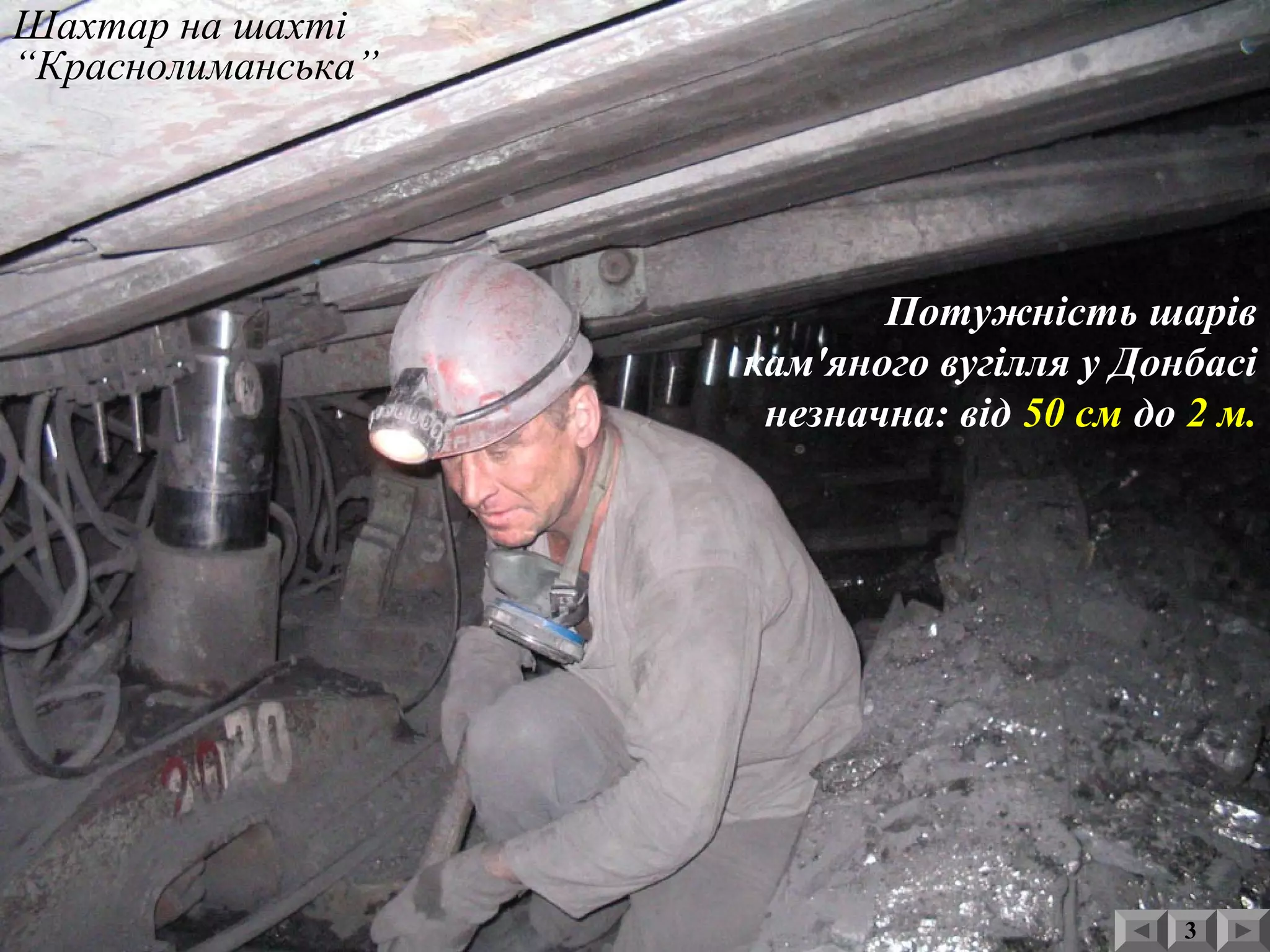 Шахтар на шахті
“Краснолиманська”
3
Потужність шарів
кам'яного вугілля у Донбасі
незначна: від 50 см до 2 м.
 