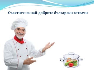 Съветите на най-добрите български готвачи
 