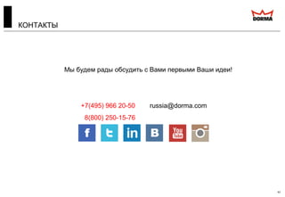 КОНТАКТЫ
43
Мы будем рады обсудить с Вами первыми Ваши идеи!
+7(495) 966 20-50 russia@dorma.com
8(800) 250-15-76
 