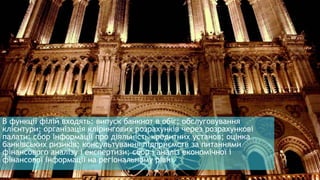 В функції філій входять: випуск банкнот в обіг; обслуговування
клієнтури; організація клірингових розрахунків через розрахункові
палати; сбор інформації про діяльність кредитних установ; оцінка
банківських ризиків; консультування підприємств за питаннями
фінансового аналізу і експертизи; сбор і аналіз економічної і
фінансової інформації на регіональному рівні.
 
