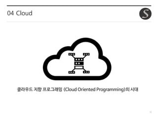 51
04 Cloud
클라우드 지향 프로그래밍 (Cloud Oriented Programming)의 시대
 