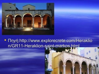  Πηγή:http://www.explorecrete.com/HeraklioΠηγή:http://www.explorecrete.com/Heraklio
n/GR11-Heraklion-saint-markos.htmln/GR11-Heraklion-saint-markos.html
 