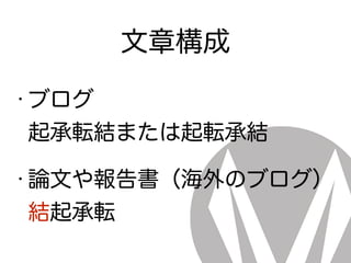 文章構成
• ブログ 
起承転結または起転承結
• 論文や報告書（海外のブログ） 
結起承転
 
