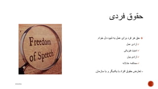 ‫خواه‬ ‫دل‬ ‫شیوه‬ ‫به‬ ‫عمل‬ ‫برای‬ ‫فرد‬ ‫هر‬ ‫حق‬.
‫عمل‬ ‫آزادی‬
‫فیزیکی‬ ‫امنیت‬
‫بیان‬ ‫آزادی‬
‫عادالنه‬ ‫محاکمه‬
-‫سازمان‬ ‫با‬ ‫و‬ ‫یکدیگر‬ ‫با‬ ‫افراد‬ ‫حقوق‬ ‫تعارض‬.
mooma
 