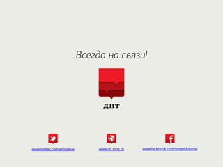 www.facebook.com/smartMoscowwww.dit.mos.ruwww.twitter.com/emoskva
 
