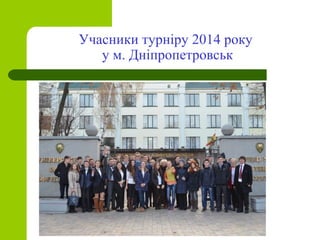 Учасники турніру 2014 року
у м. Дніпропетровськ
 
