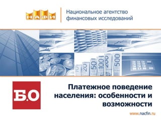 Национальное агентство
финансовых исследований
Платежное поведение
населения: особенности и
возможности
www.nacfin.ru
 