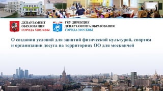 О создании условий для занятий физической культурой, спортом
и организации досуга на территориях ОО для москвичей
 