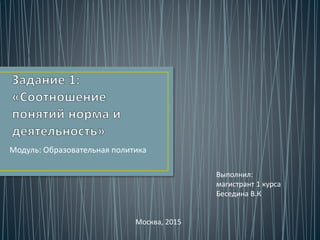 Модуль: Образовательная политика
Выполнил:
магистрант 1 курса
Беседина В.К
Москва, 2015
 