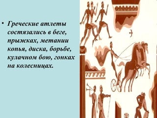• Греческие атлеты
состязались в беге,
прыжках, метании
копья, диска, борьбе,
кулачном бою, гонках
на колесницах.
 