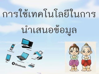 การใช้เทคโนโลยีในการ
นาเสนอข้อมูล
 