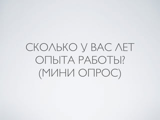 СКОЛЬКО У ВАС ЛЕТ
ОПЫТА РАБОТЫ?
(МИНИ ОПРОС)
 