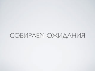 СОБИРАЕМ ОЖИДАНИЯ
 