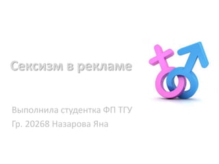 Сексизм в рекламе
Выполнила студентка ФП ТГУ
Гр. 20268 Назарова Яна
 