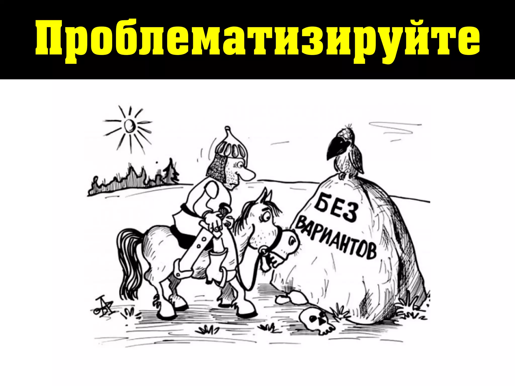 Проблематизируйте
 