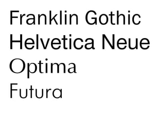 Franklin Gothic
Optima
Futura
 