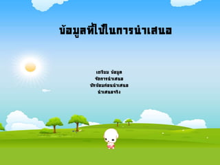 ข้อมูลที่ใช้ในการนาเสนอ
เตรียม ข้อมูล
จัดการนาเสนอ
ซักซ้อมก่อนนาเสนอ
นาเสนอจริง
 