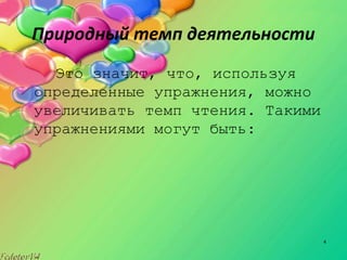 4
Природный темп деятельности
Это значит, что, используя
определенные упражнения, можно
увеличивать темп чтения. Такими
упражнениями могут быть:
 
